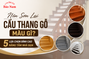 Nên Sơn Lại Cầu Thang Gỗ Màu Gì? 5 Lựa Chọn Đỉnh Cao Nâng Tầm Nhà Bạn